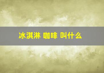 冰淇淋 咖啡 叫什么